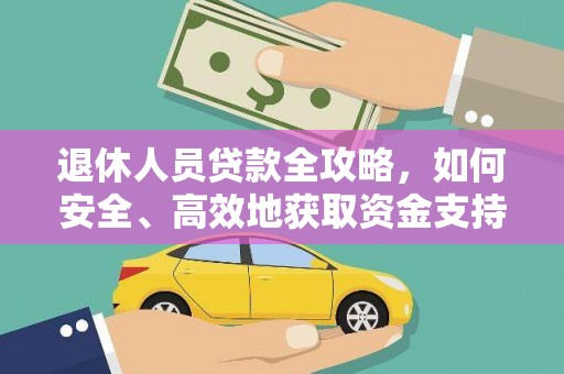 宁化退休人员贷款全攻略，如何安全、高效地获取资金支持