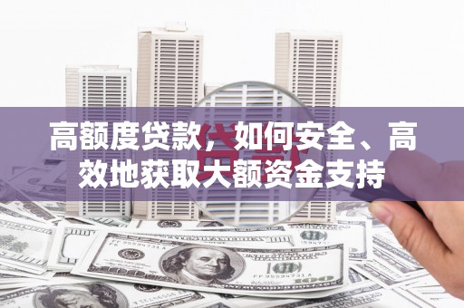 宁化高额度贷款，如何安全、高效地获取大额资金支持