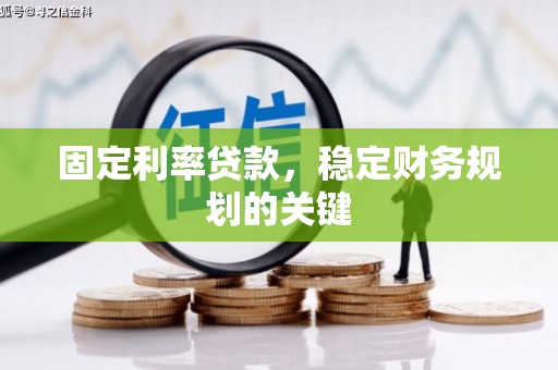 宁化固定利率贷款，稳定财务规划的关键