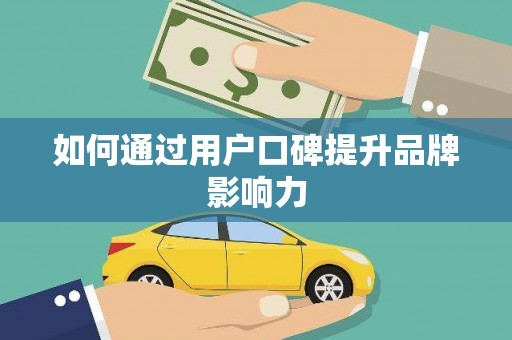 宁化如何通过用户口碑提升品牌影响力