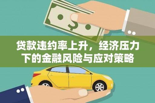 宁化贷款违约率上升，经济压力下的金融风险与应对策略