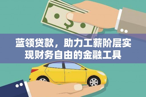 宁化蓝领贷款，助力工薪阶层实现财务自由的金融工具