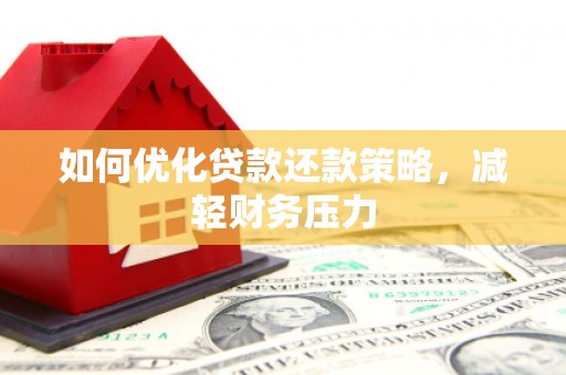 宁化如何优化贷款还款策略，减轻财务压力