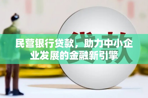 宁化民营银行贷款，助力中小企业发展的金融新引擎