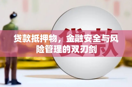 宁化贷款抵押物，金融安全与风险管理的双刃剑