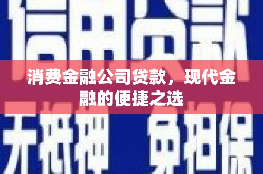 宁化消费金融公司贷款，现代金融的便捷之选