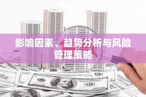 宁化影响因素、趋势分析与风险管理策略