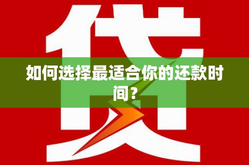 宁化如何选择最适合你的还款时间？